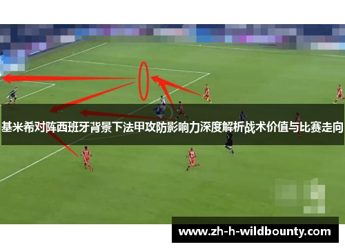 基米希对阵西班牙背景下法甲攻防影响力深度解析战术价值与比赛走向 基米希对阵西班牙背景下法甲攻防影响力深度解析战术价值与比赛走向