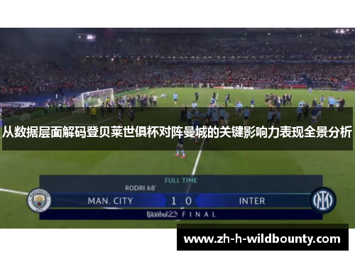 从数据层面解码登贝莱世俱杯对阵曼城的关键影响力表现全景分析 从数据层面解码登贝莱世俱杯对阵曼城的关键影响力表现全景分析